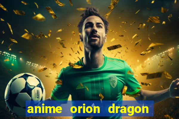 anime orion dragon ball super